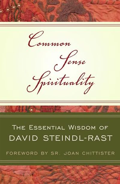 Common Sense Spirituality The Essential Wisdom of David Steindl-Rast: Steindl-Rast