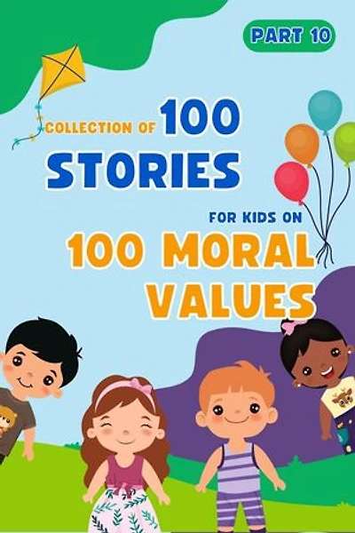 Bedtime Stories For Kids: 100 Moral Values Part 10: Collection Of 100 Stories For Kids On 100 Moral Values