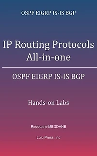 IP Routing Protocols All-in-one: OSPF EIGRP IS-IS BGP Hands-on Labs