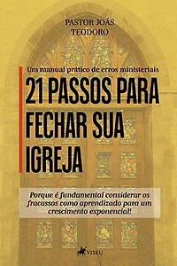 21 passos para fechar sua Igreja: Um manual prático de erros ministeriais