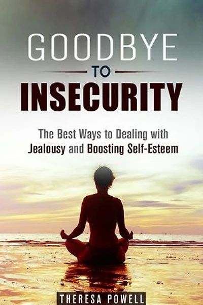 Goodbye to Insecurity: The Best Ways to Dealing with Jealousy and Boosting Self-Esteem: Self-Confidence & Relationship Anxiety