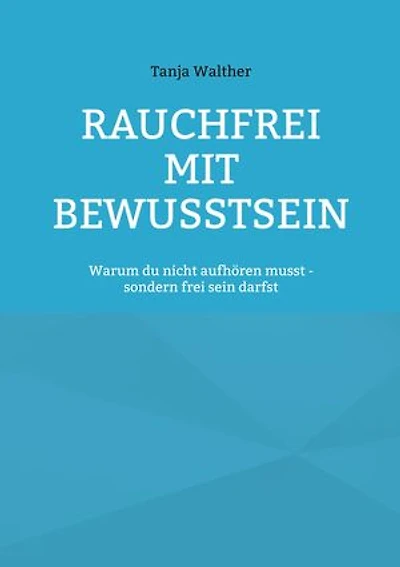 Rauchfrei mit Bewusstsein: Warum du nicht aufhören musst - sondern frei werden darfst