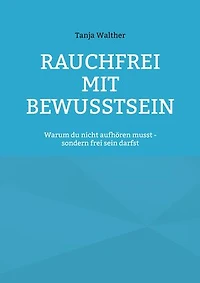 Rauchfrei mit Bewusstsein: Warum du nicht aufhören musst - sondern frei werden darfst