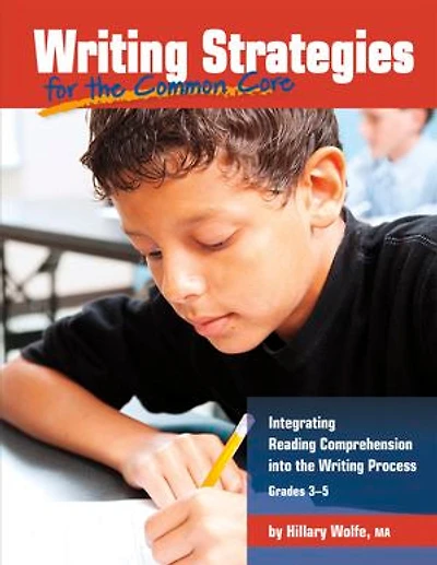 Writing Strategies for the Common Core: Integrating Reading Comprehension into the Writing Process, Grades 3-5