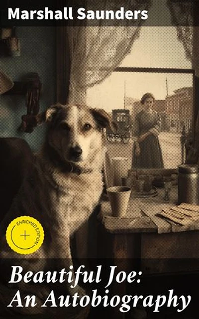 Beautiful Joe: An Autobiography: Enriched edition. A Tale of Redemption: A Victorian Dog's Journey to Love and Compassion