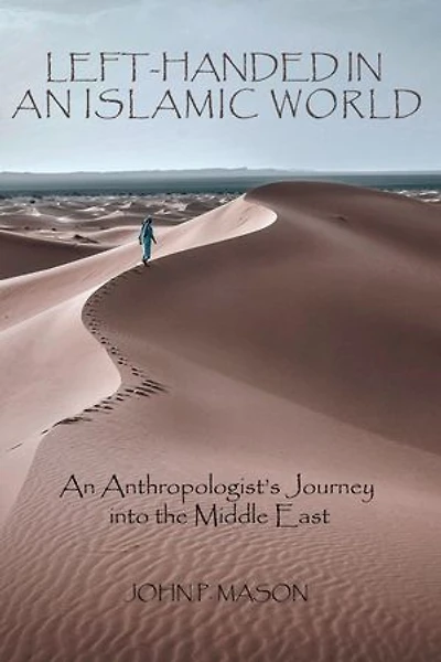 LEFT-HANDED An ISLAMIC WORLD: Anthropologist's Journey into the Middle East