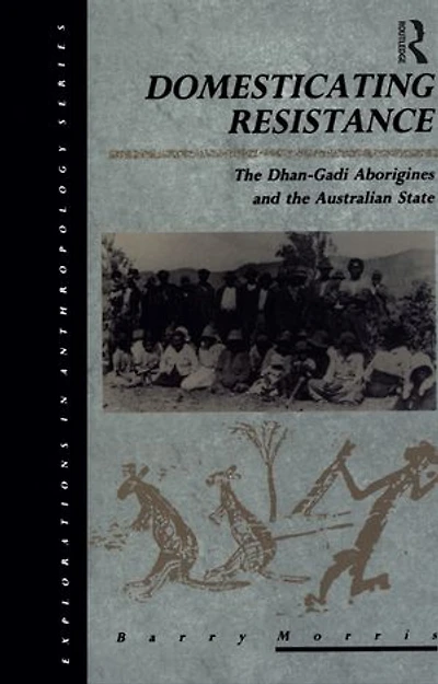 Domesticating Resistance: the Dhan-Gadi Aborigines and Australian State