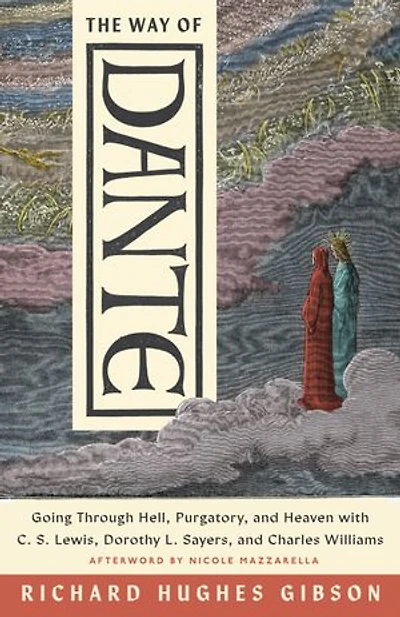 The Way of Dante: Going through Hell, Purgatory, and Heaven with C. S. Lewis, Dorothy L. Sayers, and Charles Williams