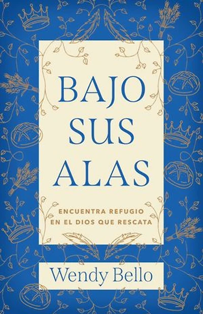 Bajo Sus alas: Encuentra refugio en el Dios que rescata