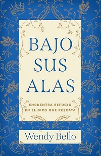 Bajo Sus alas: Encuentra refugio en el Dios que rescata