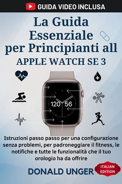 La Guida Essenziale per Principianti all Apple Watch SE 3: Istruzioni passo passo per una configurazione senza problemi, per padroneggiare il fitness, le notifiche e tutte le funzionalità che il tuo orologio ha da offrire