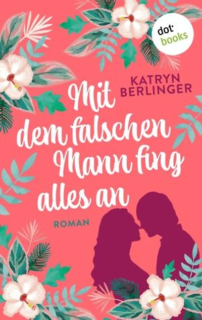 Mit dem falschen Mann fing alles an: Roman: Eine romantische Liebesgeschichte mit spritzigem Humor