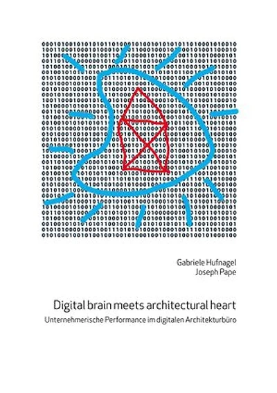 Digital brain meets architectural heart: Unternehmerische Performance im digitalen Architekturbüro