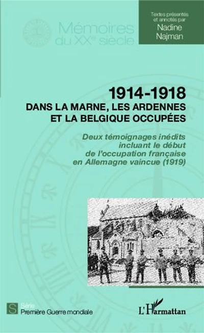 1914 - 1918 Dans la Marne, les Ardennes et la Belgique occupées: Deux témoignages inédits incluant le début de l'occupation française en Allemagne vaincue (1919)