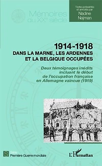 1914 - 1918 Dans la Marne, les Ardennes et la Belgique occupées: Deux témoignages inédits incluant le début de l'occupation française en Allemagne vaincue (1919)