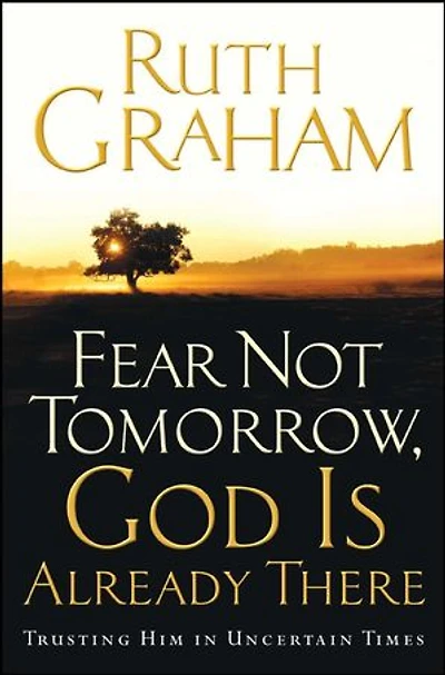 Fear Not Tomorrow, God Is Already There: Trusting Him Uncertain Times