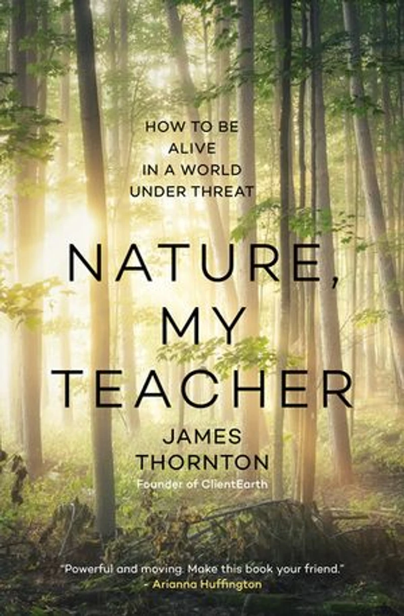 Nature, My Teacher: How to be Alive a World under Threat
