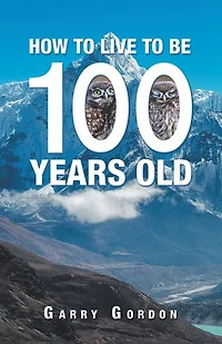 How to Live Be 100 Years Old