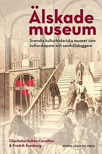 Älskade museum : svenska kulturhistoriska museer som kulturskapare och samhällsbyggare