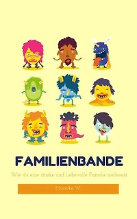 Familienbande: Wie du eine starke und liebevolle Familie aufbaust