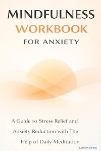 Mindfulness Workbook for Anxiety: A Guide to Stress Relief and Anxiety Reduction with The Help of Daily Meditation
