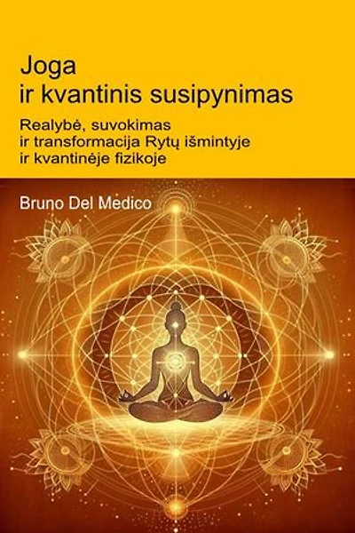 Joga ir kvantinis susipynimas.: Realybė, suvokimas ir transformacija Rytų išmintyje ir kvantinėje fizikoje.