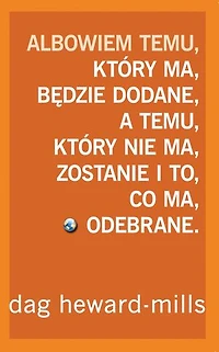 Albowiem temu, który ma, będzie dodane, a temu, który nie ma, zostanie i to, co ma, odebrane