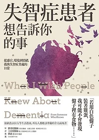 失智症患者想告訴你的事：從感官、環境到情緒，我與失智症共處的日常: What I Wish People Knew About Dementia: From Someone Who Knows