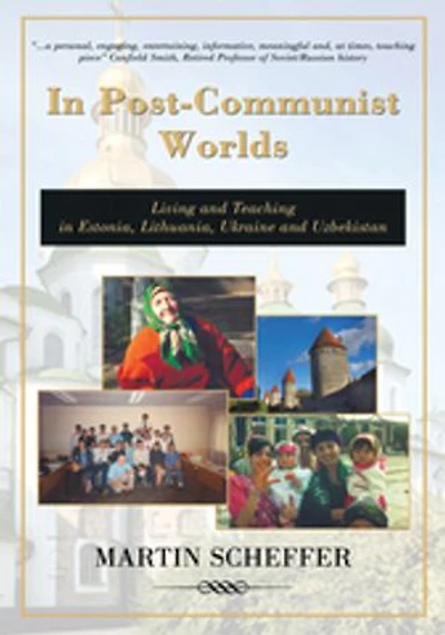 Post-Communist Worlds: Living and Teaching Estonia, Lithuania, Ukraine Uzbekistan