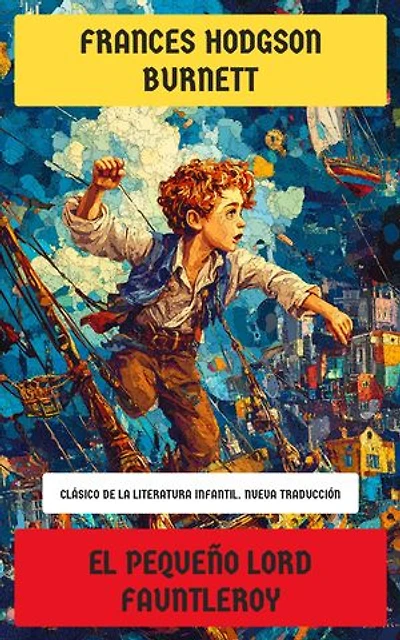 El pequeño lord Fauntleroy: Clásico de la literatura infantil