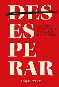 DESesperar: O guia prático para esperar a pessoa certa sem desespero