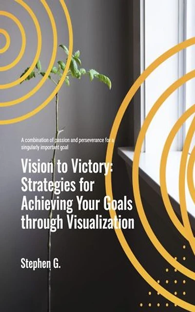 Vision to Victory: Strategies for Achieving Your Goals through Visualization