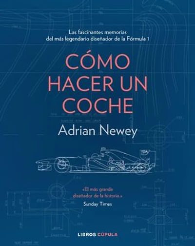 Cómo hacer un coche: Las fascinantes memorias del más legendario diseñador de coches de Fórmula 1