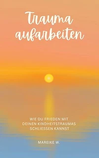 Trauma aufarbeiten: Wie du Frieden mit deinen Kindheitstraumas schließen kannst
