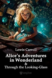 Alice’s Adventures in Wonderland and Through the Looking-Glass