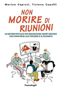 Non morire di riunioni: Un metodo efficace per organizzare smart meeting che fanno bene alle persone e al business