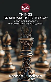 54 Things Grandma Used To Say: A Book Of Proverbs: Wisdom From The Ancestors