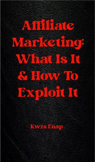 Affiliate Marketing: What Is It & How To Exploit It