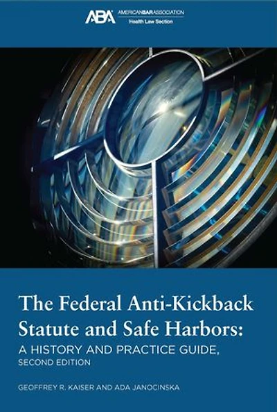 The Federal Anti-Kickback Statute and Safe Harbors, Second Edition