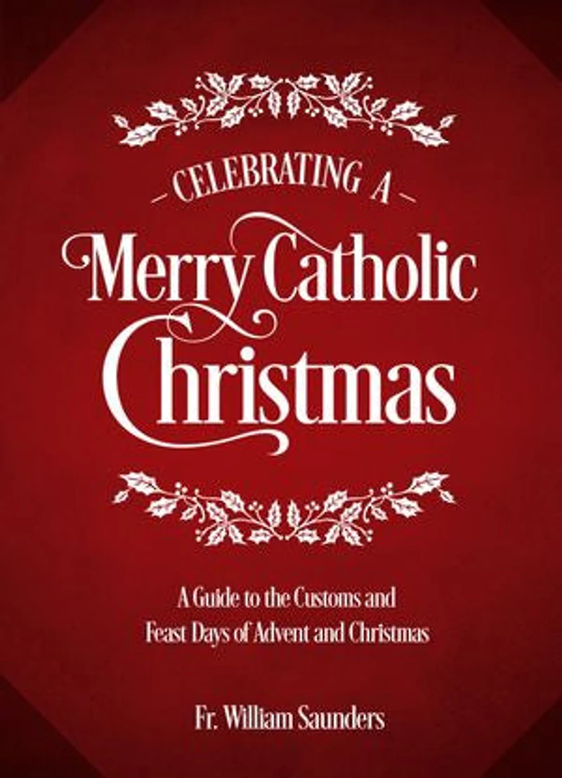 Celebrating A Merry Catholic Christmas: Guide to the Customs and Feast Days of Advent Christmas