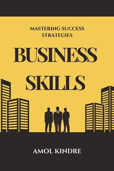 Business Skills: Mastering Success Strategies