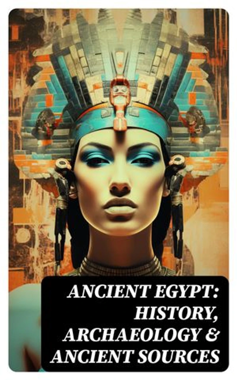 Ancient Egypt: History, Archaeology & Ancient Sources: The Book of the Dead, The Magic Book, Stories and Poems of Ancient Egypt, The Rosetta Stone…