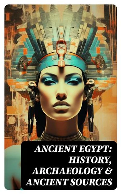 Ancient Egypt: History, Archaeology & Ancient Sources: The Book of the Dead, The Magic Book, Stories and Poems of Ancient Egypt, The Rosetta Stone…