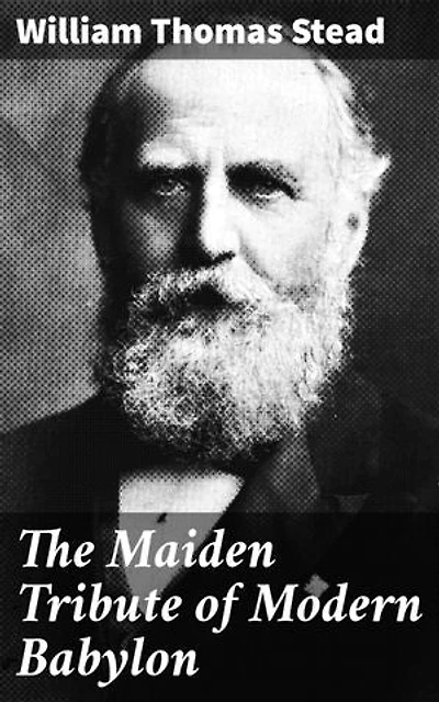 The Maiden Tribute of Modern Babylon: Enriched edition. Unveiling Victorian London's Dark Underbelly: A Call to Social Reform