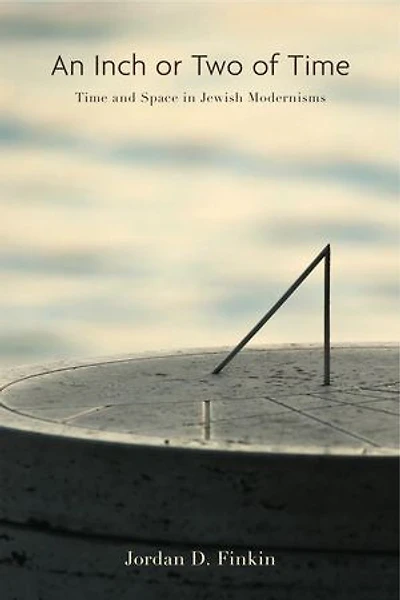An Inch or Two of Time: Time and Space in Jewish Modernisms