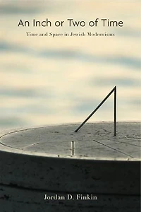 An Inch or Two of Time: Time and Space in Jewish Modernisms