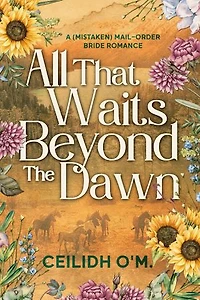All That Waits Beyond the Dawn: A (Mistaken) Mail-Order Bride Romance