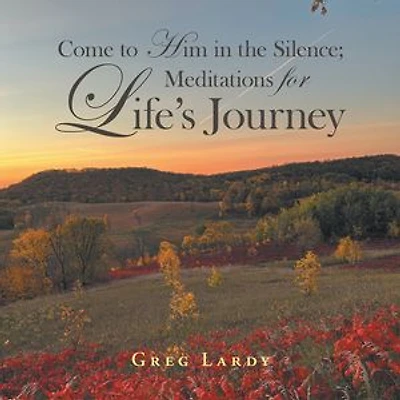 Come to Him in the Silence; Meditations for Life’s Journey