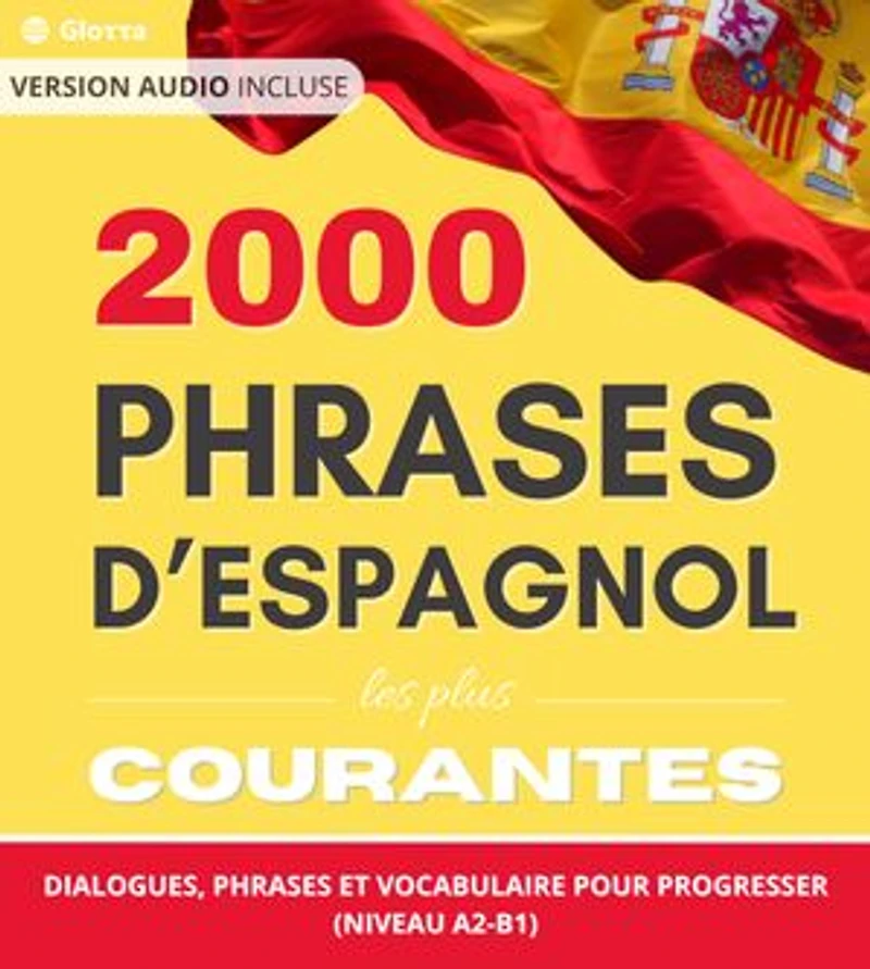 2000 Phrases d’Espagnol les plus courantes : dialogues, phrases et vocabulaire pour progresser (Niveau A2-B1)
