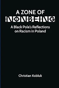 A Zone of Nonbeing: A Black Pole's Reflections on Racism in Poland